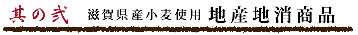 其の弐 滋賀県産小麦使用 地産地消商品